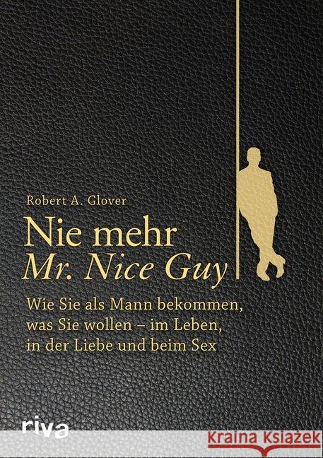 Nie mehr Mr. Nice Guy : Wie Sie als Mann bekommen, was Sie wollen - im Leben, in der Liebe und beim Sex Glover, Robert A. 9783868839319 Riva - książka
