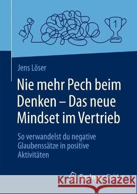 Nie mehr Pech beim Denken – Das neue Mindset im Vertrieb: So verwandelst du negative Glaubenssätze in positive Aktivitäten Jens L?ser 9783658409944 Springer - książka