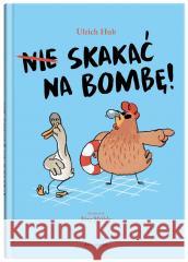 Nie skakać na bombę! Ulrich Hub, Jrg Mhle, Eliza Pieciul-Karmińska 9788381505130 Dwie Siostry - książka