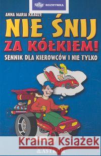 Nie śnij za kółkiem Krauze Anna Maria 9788372771797 Astrum - książka