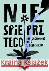 Nie spieprz tego! Jak zachować więź z dzieckiem Monika Janiszewska, Anna Olejnik 9788324089383 Horyzont - książka