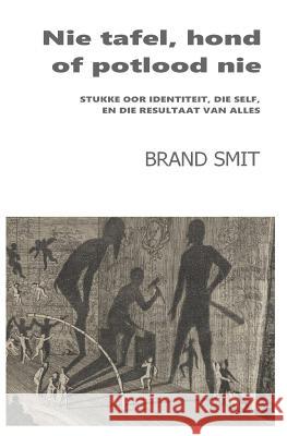 Nie tafel, hond of potlood nie: stukke oor identiteit, die self, en die resultaat van alles Smit, Brand 9781987440805 Createspace Independent Publishing Platform - książka