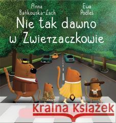 Nie tak dawno w Zwierzaczkowie. Jak koty miauy.. Basia Szymanek, Ewa Podleś 9788382623901 Olesiejuk Sp. z o.o. - książka