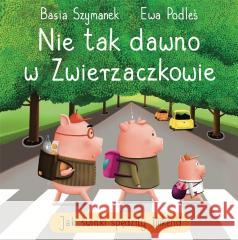 Nie tak dawno w Zwierzaczkowie. Jak świnki.. Basia Szymanek, Ewa Podleś 9788382623895 Olesiejuk Sp. z o.o. - książka