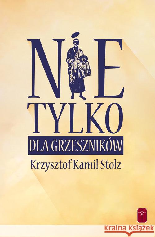 Nie tylko dla grzeszników Stolz Krzysztof Kamil 9788372560032 Pomoc - książka