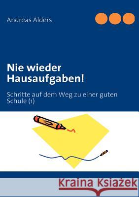 Nie wieder Hausaufgaben!: Schritte auf dem Weg zu einer guten Schule (1) Alders, Andreas 9783837089653 Bod - książka