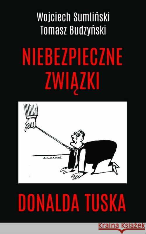 Niebezpieczne związki Donalda Tuska Sumliński Wojciech 9788394582999 Wojciech Sumliński Reporter - książka