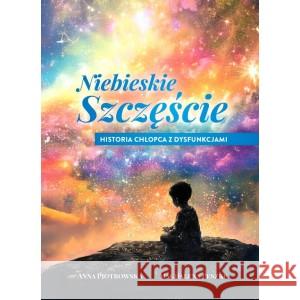 Niebieskie szczęście Historia chłopca z dysfunkcjami Piotrowska Anna, Peszke Magdalena 9788367370516 GAJUS AGENCJA WYDAWNICZA - książka