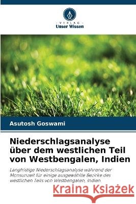 Niederschlagsanalyse uber dem westlichen Teil von Westbengalen, Indien Asutosh Goswami   9786205906163 Verlag Unser Wissen - książka