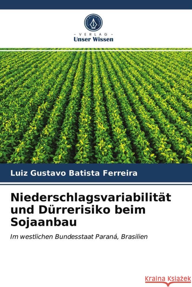 Niederschlagsvariabilität und Dürrerisiko beim Sojaanbau Batista Ferreira, Luiz Gustavo 9786203962659 Verlag Unser Wissen - książka