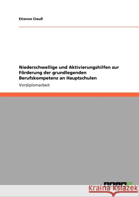 Niederschwellige und Aktivierungshilfen zur Förderung der grundlegenden Berufskompetenz an Hauptschulen Clauß, Etienne 9783640160266 Grin Verlag - książka