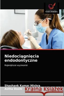 Niedociągnięcia endodontyczne Shashank Kumar Mishra, Astha Doshi 9786200867551 Wydawnictwo Nasza Wiedza - książka