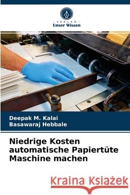 Niedrige Kosten automatische Papiertüte Maschine machen Deepak M Kalai, Basawaraj Hebbale 9786203176667 Verlag Unser Wissen - książka