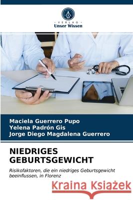 Niedriges Geburtsgewicht Maciela Guerrero Pupo, Yelena Padrón Gis, Jorge Diego Magdalena Guerrero 9786203319217 Verlag Unser Wissen - książka
