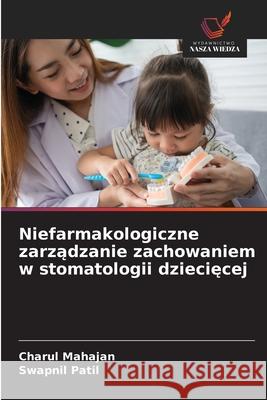 Niefarmakologiczne zarzadzanie zachowaniem w stomatologii dzieciecej Mahajan, Charul, Patil, Swapnil 9786209133565 Wydawnictwo Nasza Wiedza - książka