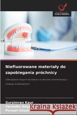 Niefluorowane materialy do zapobiegania próchnicy Kaur, Gursimran, Goyal, Varinder, Goyal, Puneet 9786209231391 Wydawnictwo Nasza Wiedza - książka