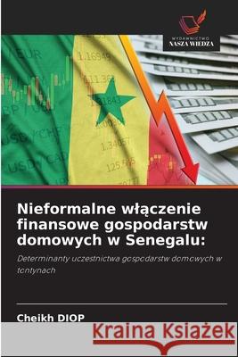 Nieformalne wlaczenie finansowe gospodarstw domowych w Senegalu: Diop, Cheikh 9786200740823 Wydawnictwo Nasza Wiedza - książka