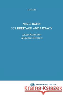 Niels Bohr: His Heritage and Legacy: An Anti-Realist View of Quantum Mechanics Faye, Jan 9789401054119 Springer - książka