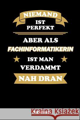 Niemand ist perfekt, aber als Fachinformatikerin ist man verdammt nah dran: Punktraster Notizbuch / Tagebuch - 15,24 x 22,86 cm (ca. DIN A5) - 120 Sei Anfrato Designs 9781080560868 Independently Published - książka