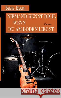 Niemand kennt dich, wenn du am Boden liegst: Musikerroman Beate Baum 9783746007540 Books on Demand - książka