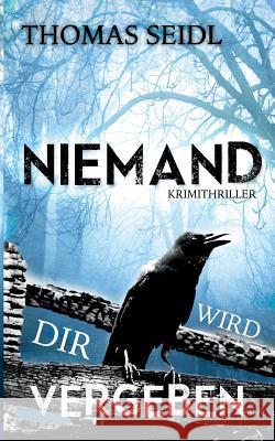 Niemand wird dir vergeben: Krimithriller Seidl, Thomas 9781507826799 Createspace - książka