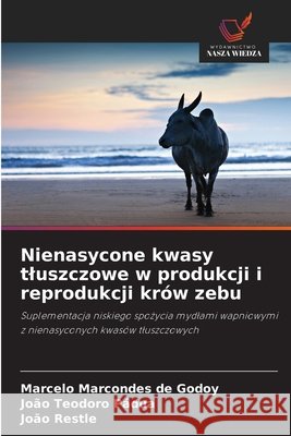 Nienasycone kwasy tluszczowe w produkcji i reprodukcji krów zebu Marcondes de Godoy, Marcelo, Teodoro Pádua, João, Restle, João 9786209582592 Wydawnictwo Nasza Wiedza - książka