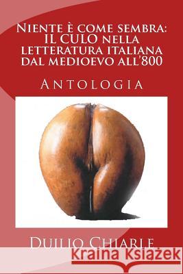 Niente è come sembra: IL CULO nella letteratura italiana dal medioevo all'800 Chiarle, Duilio 9781475097955 Createspace - książka