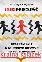 (Nie)obecność. Uzależnienia w kulturze kryzysu... Katarzyna Rejniak 9788396522535 Oficyna Związek Otwarty - książka