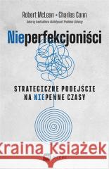 Nieperfekcjoniści. Strategiczne podejście na niepewne czasy MCLEAN ROBERT, CONN CHARLES 9788382314427 MT Biznes - książka