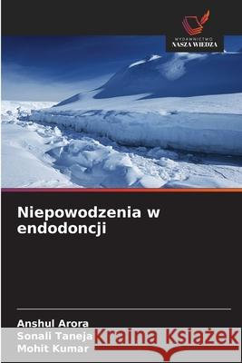 Niepowodzenia w endodoncji Arora, Anshul, Taneja, Sonali, Kumar, Mohit 9786208708924 Wydawnictwo Nasza Wiedza - książka