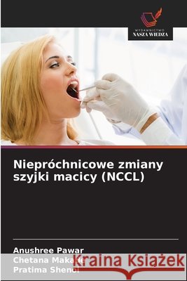 Niepróchnicowe zmiany szyjki macicy (NCCL) Pawar, Anushree, Makade, Chetana, Shenoi, Pratima 9786209824609 Wydawnictwo Nasza Wiedza - książka