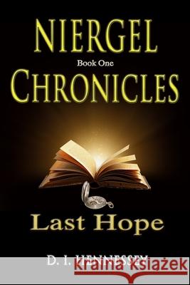Niergel Chronicles - Last Hope: Niergel Chronicles Book I D I Hennessey   9780999122136 Arkharbor Press - książka