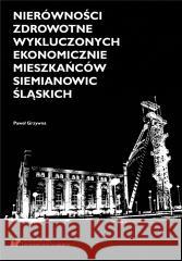 Nierówności zdrowotne wykluczonych ekonomicznie... Paweł Grzywna 9788322636732 Uniwersytet Śląski - książka