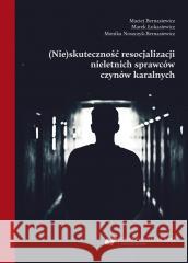 (Nie)skuteczność resocjalizacji nieletnich.. Maciej Bernasiewicz, Marek Łukasiewicz, Monika No 9788322644546 Wydawnictwo Uniwersytetu Śląskiego - książka