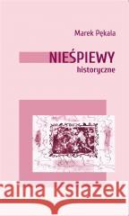 Nieśpiewy historyczne Marek Pękala 9788396220042 Stowarzyszenie Pisarzy Polskich - książka