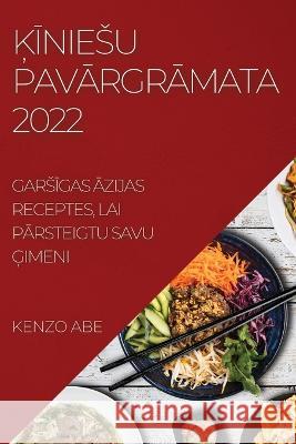 ĶĪniesu PavĀrgrĀmata 2022: GarsĪgas Āzijas Receptes, Lai PĀrsteigtu Savu Ģimeni Abe, Kenzo 9781837893881 Kenzo Abe - książka