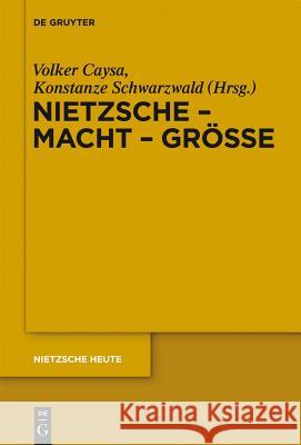 Nietzsche - Macht - Größe: Nietzsche - Philosoph der Größe der Macht oder der Macht der Größe Volker Caysa, Konstanze Schwarzwald 9783110245714 De Gruyter - książka