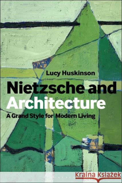 Nietzsche and Architecture: The Grand Style for Modern Living Lucy Huskinson 9781350412910 Bloomsbury Visual Arts - książka