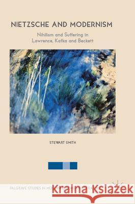 Nietzsche and Modernism: Nihilism and Suffering in Lawrence, Kafka and Beckett Smith, Stewart 9783319755342 Palgrave MacMillan - książka