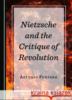 Nietzsche and the Critique of Revolution Antonio Fontana 9781527535916 Cambridge Scholars Publishing - książka