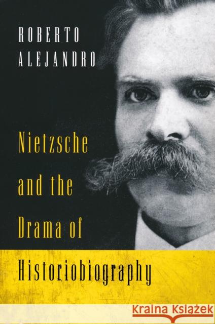 Nietzsche and the Drama of Historiobiography Roberto Alejandro 9780268020378 University of Notre Dame Press - książka