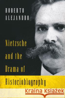 Nietzsche and the Drama of Historiobiography Roberto Alejandro 9780268204426 University of Notre Dame Press - książka