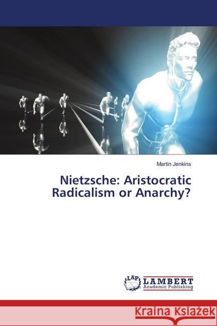 Nietzsche: Aristocratic Radicalism or Anarchy? Jenkins, Martin 9786139827695 LAP Lambert Academic Publishing - książka