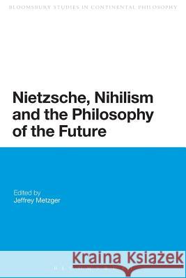 Nietzsche, Nihilism and the Philosophy of the Future Jeffrey A. Metzger 9780567257611 Bloomsbury Academic - książka