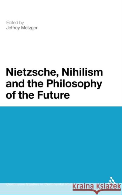 Nietzsche, Nihilism and the Philosophy of the Future Jeffrey Metzger 9781847065568  - książka