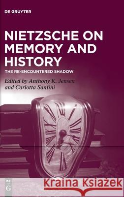 Nietzsche on Memory and History: The Re-Encountered Shadow Jensen, Anthony K. 9783110671070 de Gruyter - książka