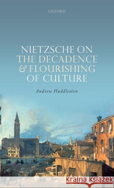 Nietzsche on the Decadence and Flourishing of Culture Andrew Huddleston (Senior Lecturer, Birk   9780198823674 Oxford University Press - książka