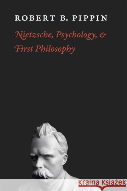 Nietzsche, Psychology, and First Philosophy Robert B. Pippin 9780226669762 University of Chicago Press - książka