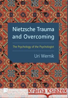 Nietzsche Trauma and Overcoming: The Psychology of the Psychologist Uri Wernik 9781622732944 Vernon Press - książka