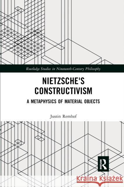 Nietzsche's Constructivism: A Metaphysics of Material Objects Justin Remhof 9780367594558 Routledge - książka